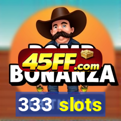 333 slots